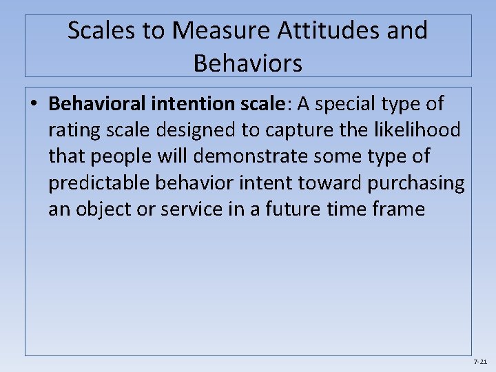 Scales to Measure Attitudes and Behaviors • Behavioral intention scale: A special type of