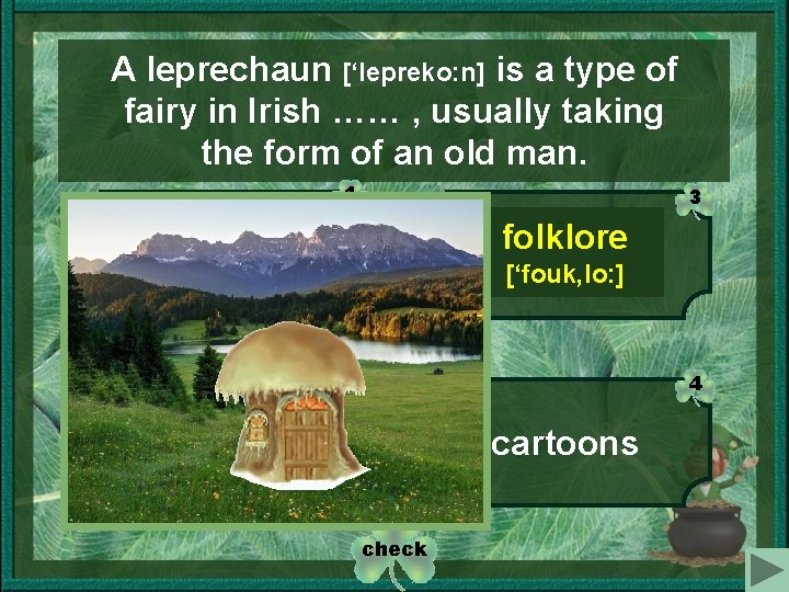 A leprechaun [‘lepreko: n] is a type of fairy in Irish …… , usually