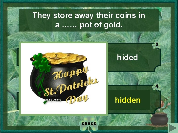 They store away their coins in a …… pot of gold. 1 3 hided