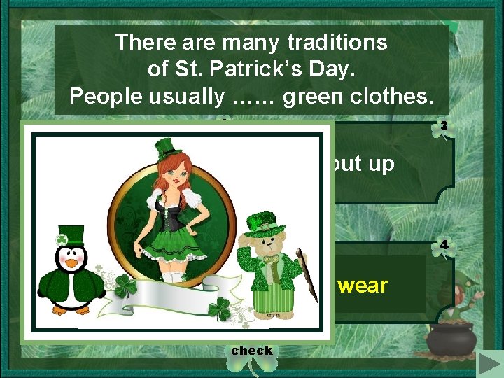 There are many traditions of St. Patrick’s Day. People usually …… green clothes. 1