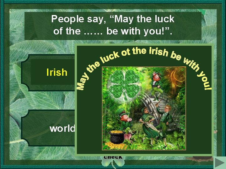 People say, “May the luck of the …… be with you!”. 1 3 Irish