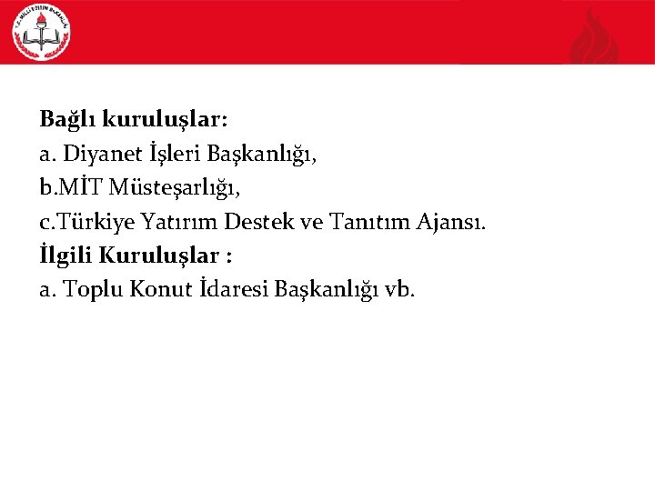 Bağlı kuruluşlar: a. Diyanet İşleri Başkanlığı, b. MİT Müsteşarlığı, c. Türkiye Yatırım Destek ve