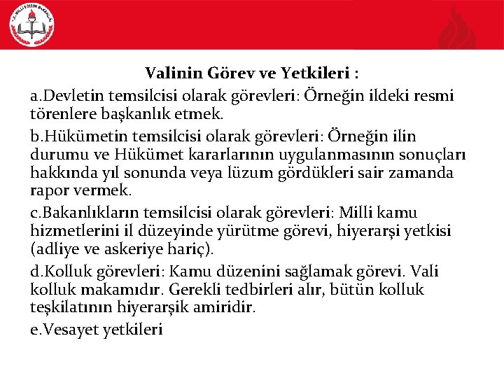 Valinin Görev ve Yetkileri : a. Devletin temsilcisi olarak görevleri: Örneğin ildeki resmi törenlere