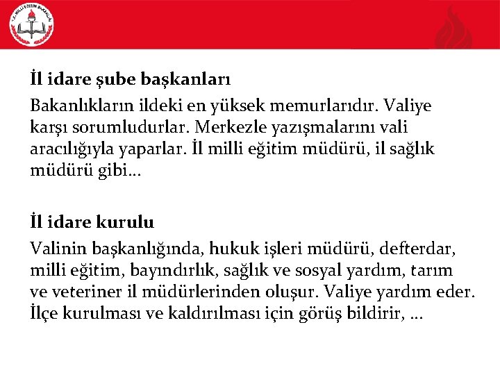 İl idare şube başkanları Bakanlıkların ildeki en yüksek memurlarıdır. Valiye karşı sorumludurlar. Merkezle yazışmalarını