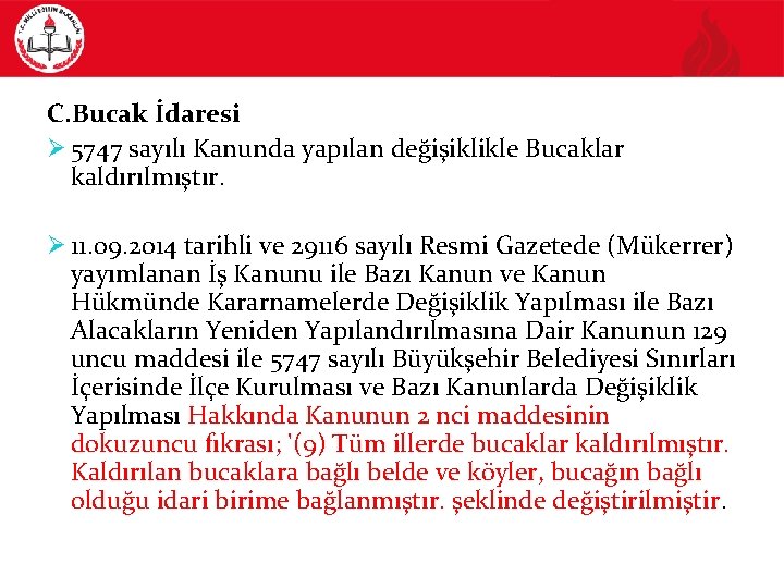 C. Bucak İdaresi Ø 5747 sayılı Kanunda yapılan değişiklikle Bucaklar kaldırılmıştır. Ø 11. 09.