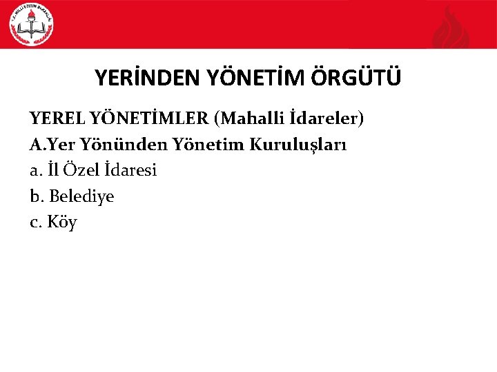 YERİNDEN YÖNETİM ÖRGÜTÜ YEREL YÖNETİMLER (Mahalli İdareler) A. Yer Yönünden Yönetim Kuruluşları a. İl