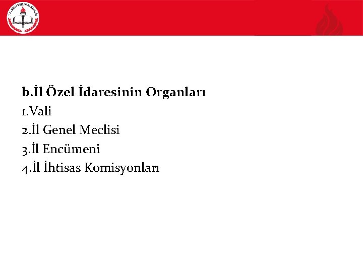 b. İl Özel İdaresinin Organları 1. Vali 2. İl Genel Meclisi 3. İl Encümeni