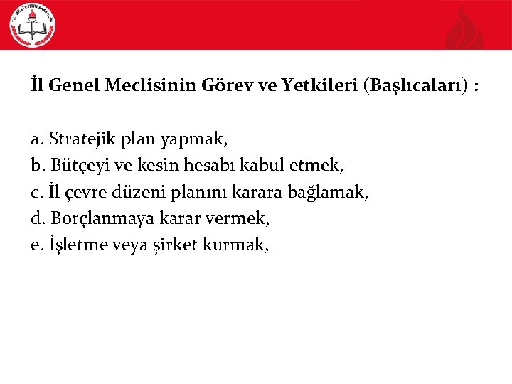 İl Genel Meclisinin Görev ve Yetkileri (Başlıcaları) : a. Stratejik plan yapmak, b. Bütçeyi