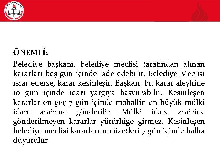 ÖNEMLİ: Belediye başkanı, belediye meclisi tarafından alınan kararları beş gün içinde iade edebilir. Belediye