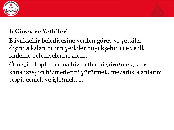 b. Görev ve Yetkileri Büyükşehir belediyesine verilen görev ve yetkiler dışında kalan bütün yetkiler