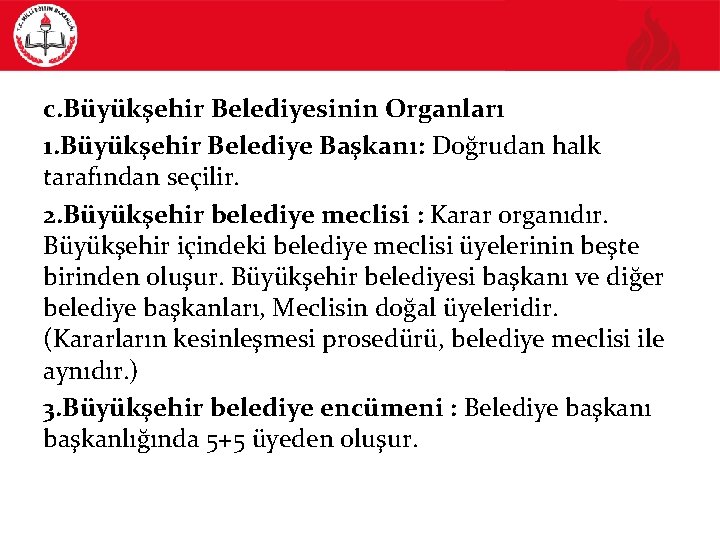 c. Büyükşehir Belediyesinin Organları 1. Büyükşehir Belediye Başkanı: Doğrudan halk tarafından seçilir. 2. Büyükşehir