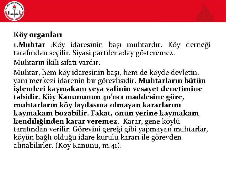 Köy organları 1. Muhtar : Köy idaresinin başı muhtardır. Köy derneği tarafından seçilir. Siyasi