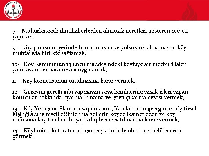 7 - Mühürlenecek ilmühaberlerden alınacak ücretleri gösteren cetveli yapmak, 9 - Köy parasının yerinde