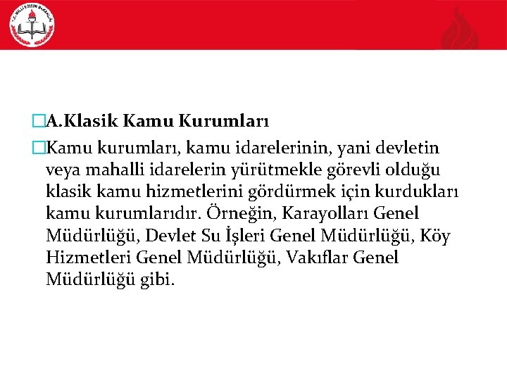 �A. Klasik Kamu Kurumları �Kamu kurumları, kamu idarelerinin, yani devletin veya mahalli idarelerin yürütmekle