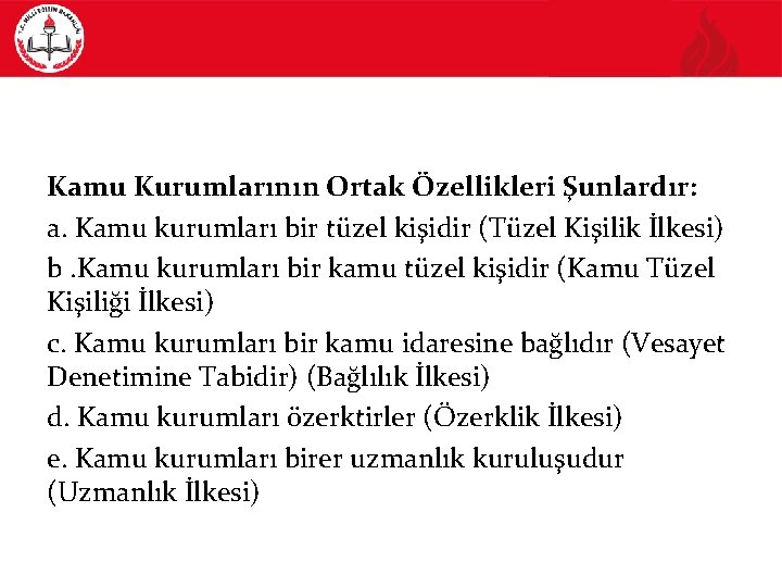 Kamu Kurumlarının Ortak Özellikleri Şunlardır: a. Kamu kurumları bir tüzel kişidir (Tüzel Kişilik İlkesi)