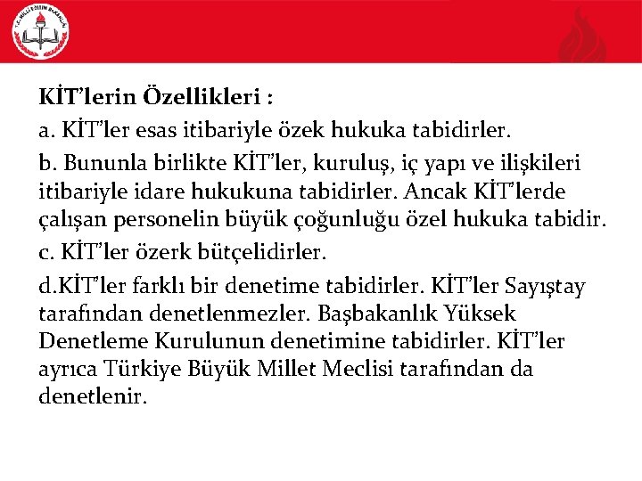 KİT’lerin Özellikleri : a. KİT’ler esas itibariyle özek hukuka tabidirler. b. Bununla birlikte KİT’ler,