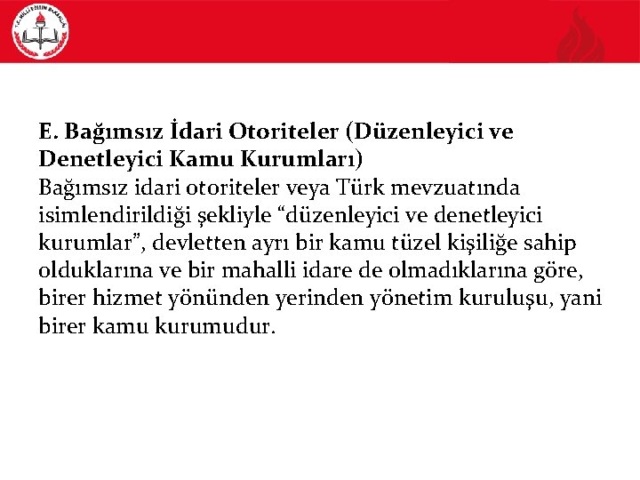 E. Bağımsız İdari Otoriteler (Düzenleyici ve Denetleyici Kamu Kurumları) Bağımsız idari otoriteler veya Türk