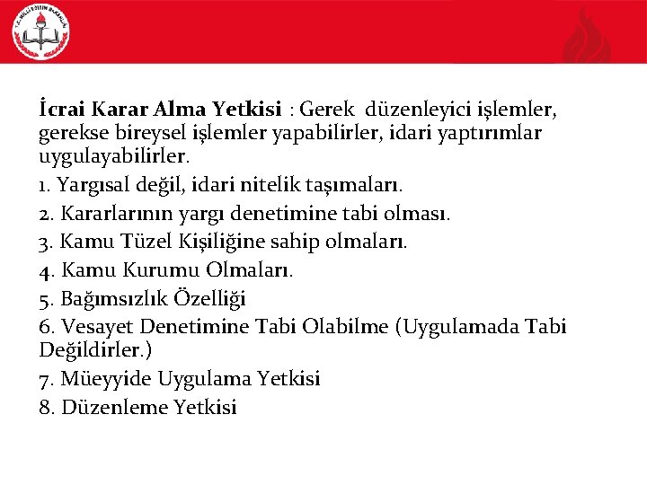 İcrai Karar Alma Yetkisi : Gerek düzenleyici işlemler, gerekse bireysel işlemler yapabilirler, idari yaptırımlar
