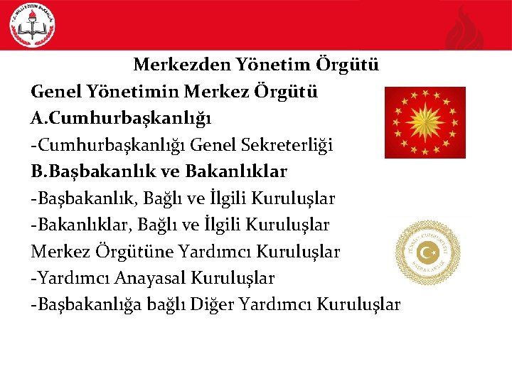 Merkezden Yönetim Örgütü Genel Yönetimin Merkez Örgütü A. Cumhurbaşkanlığı -Cumhurbaşkanlığı Genel Sekreterliği B. Başbakanlık