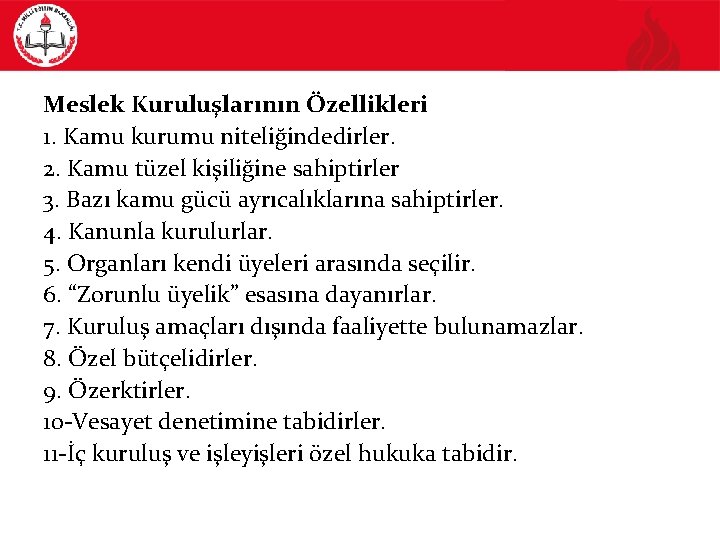 Meslek Kuruluşlarının Özellikleri 1. Kamu kurumu niteliğindedirler. 2. Kamu tüzel kişiliğine sahiptirler 3. Bazı