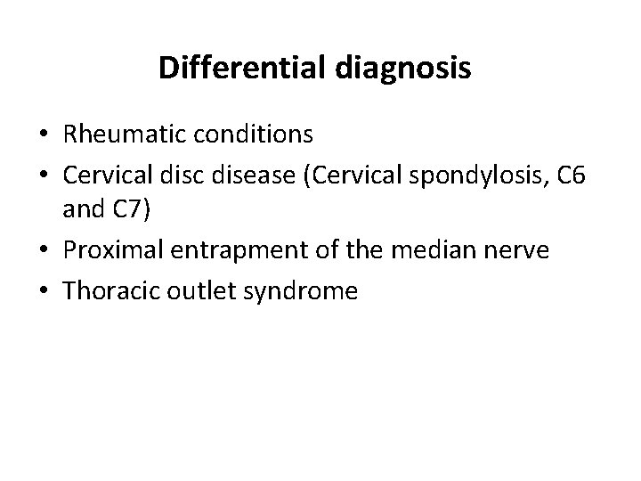 Differential diagnosis • Rheumatic conditions • Cervical disc disease (Cervical spondylosis, C 6 and