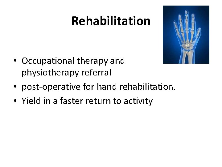 Rehabilitation • Occupational therapy and physiotherapy referral • post-operative for hand rehabilitation. • Yield