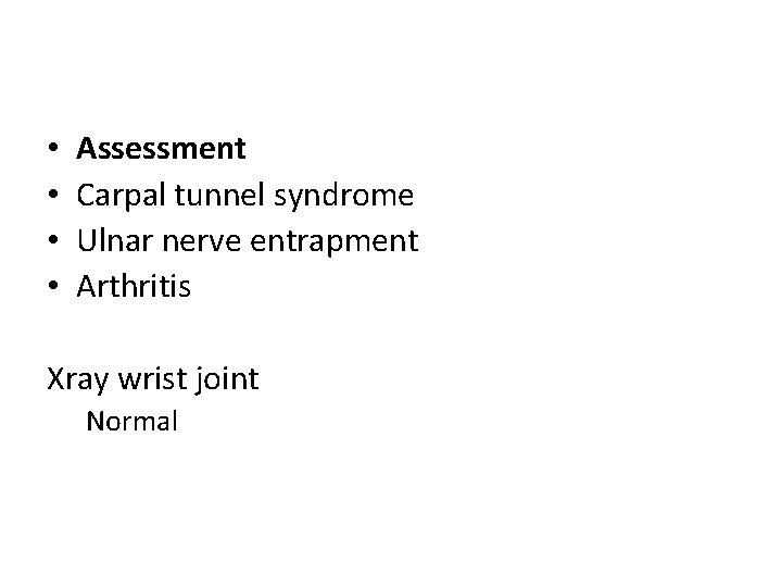  • • Assessment Carpal tunnel syndrome Ulnar nerve entrapment Arthritis Xray wrist joint