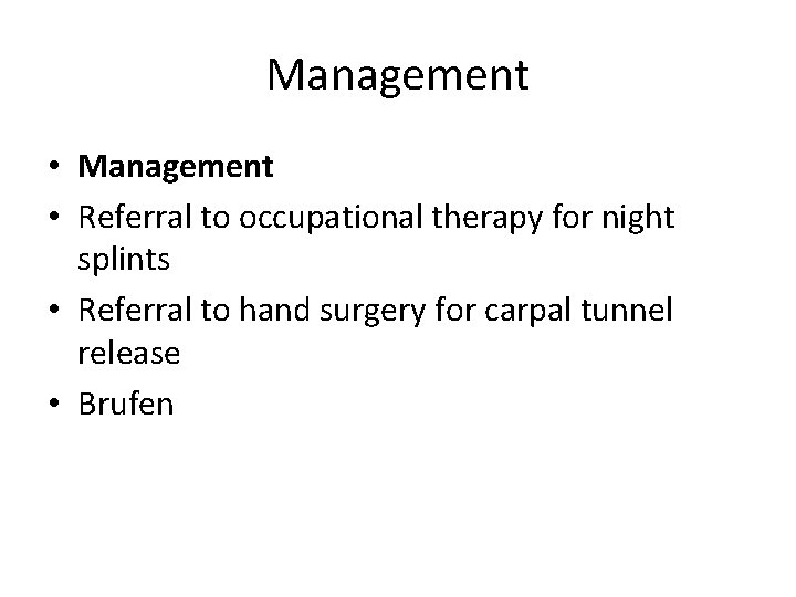 Management • Management • Referral to occupational therapy for night splints • Referral to