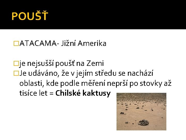 POUŠŤ �ATACAMA- Jižní Amerika �je nejsušší poušť na Zemi �Je udáváno, že v jejím