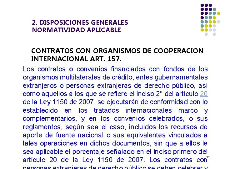2. DISPOSICIONES GENERALES NORMATIVIDAD APLICABLE CONTRATOS CON ORGANISMOS DE COOPERACION INTERNACIONAL ART. 157. Los