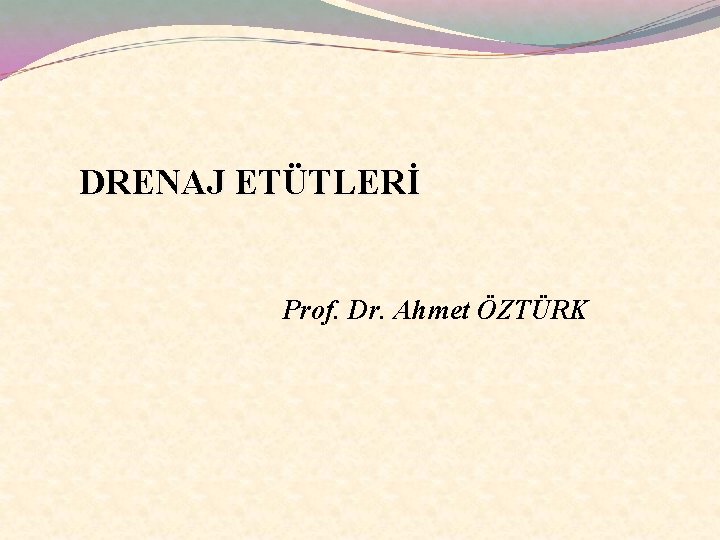 DRENAJ ETÜTLERİ Prof. Dr. Ahmet ÖZTÜRK 