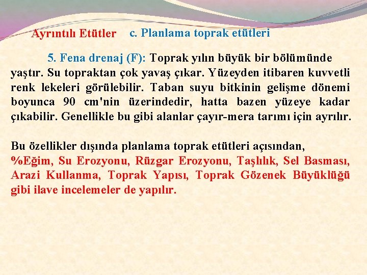 Ayrıntılı Etütler c. Planlama toprak etütleri 5. Fena drenaj (F): Toprak yılın büyük bir