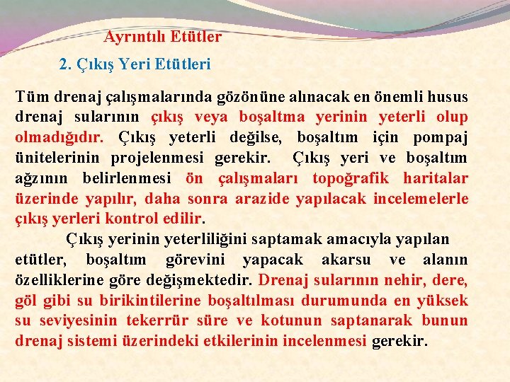 Ayrıntılı Etütler 2. Çıkış Yeri Etütleri Tüm drenaj çalışmalarında gözönüne alınacak en önemli husus