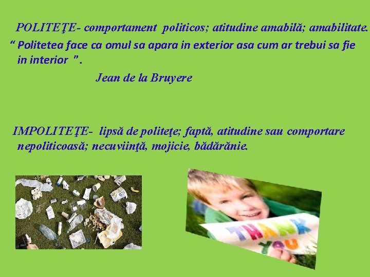  POLITEŢE- comportament politicos; atitudine amabilă; amabilitate. “ Politetea face ca omul sa apara