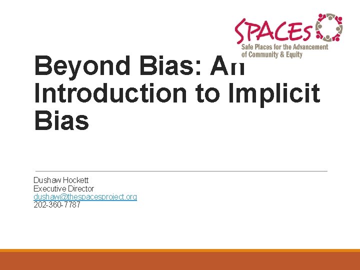 Beyond Bias: An Introduction to Implicit Bias Dushaw Hockett Executive Director dushaw@thespacesproject. org 202