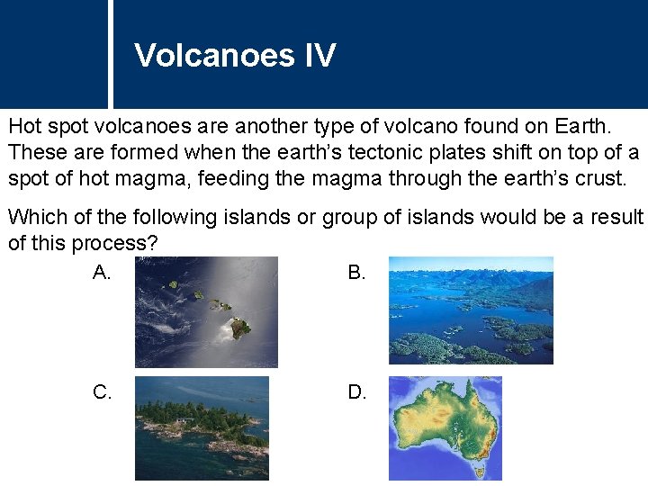 Volcanoes IV Hot spot volcanoes are another type of volcano found on Earth. These