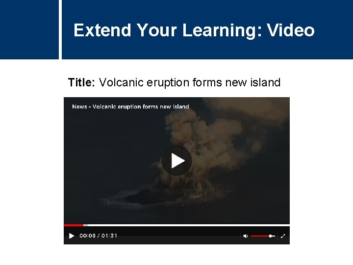 Extend Your Learning: Video Title: Volcanic eruption forms new island 