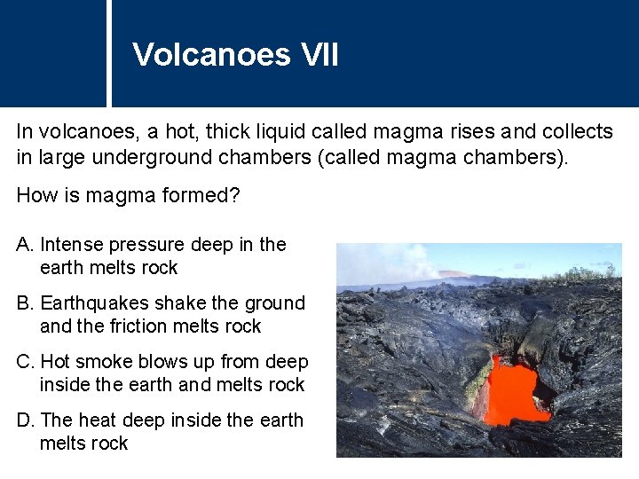 Volcanoes VII In volcanoes, a hot, thick liquid called magma rises and collects in