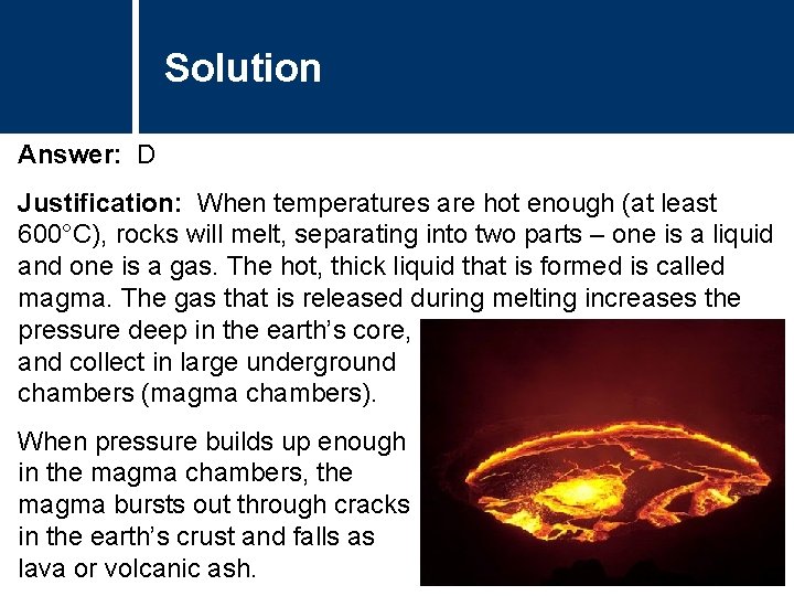 Solution Answer: D Justification: When temperatures are hot enough (at least 600°C), rocks will