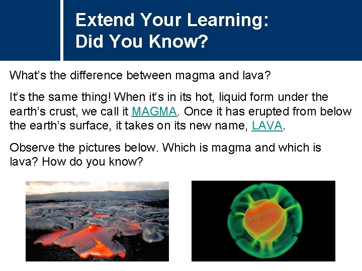 Extend Your Learning: Did You Know? What’s the difference between magma and lava? It’s