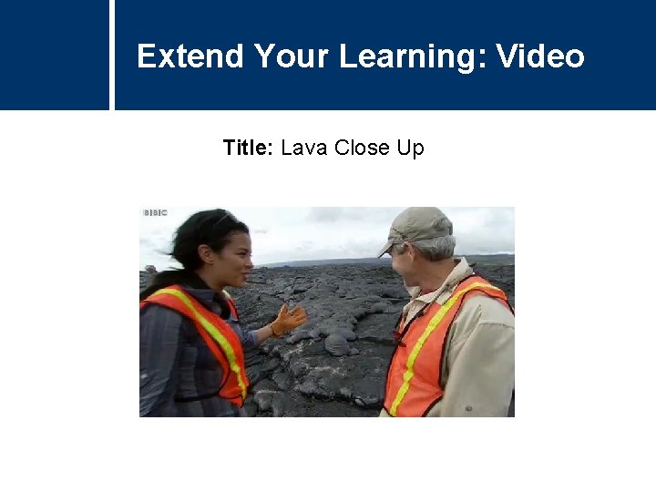 Extend Your Learning: Video Title: Lava Close Up 