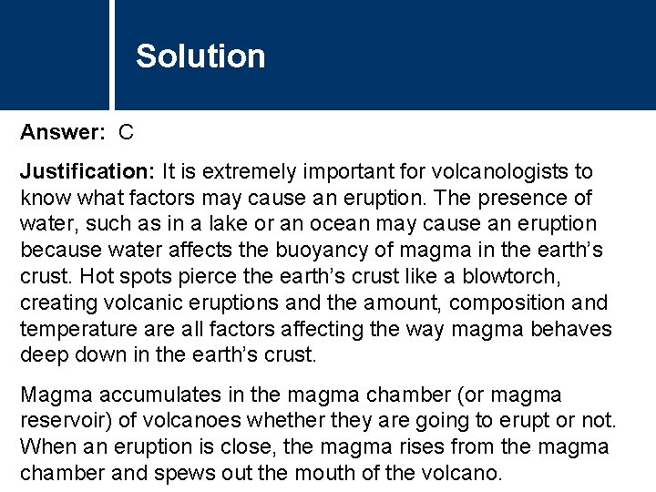 Solution Answer: C Justification: It is extremely important for volcanologists to know what factors