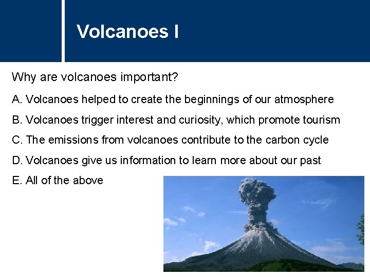 Volcanoes I Why are volcanoes important? A. Volcanoes helped to create the beginnings of