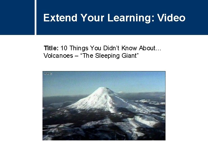 Extend Your Learning: Video Title: 10 Things You Didn’t Know About… Volcanoes – “The