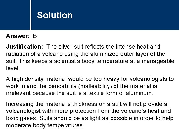 Solution Answer: B Justification: The silver suit reflects the intense heat and radiation of