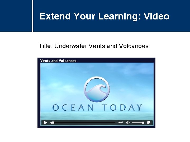 Extend Your Learning: Video Title: Underwater Vents and Volcanoes 