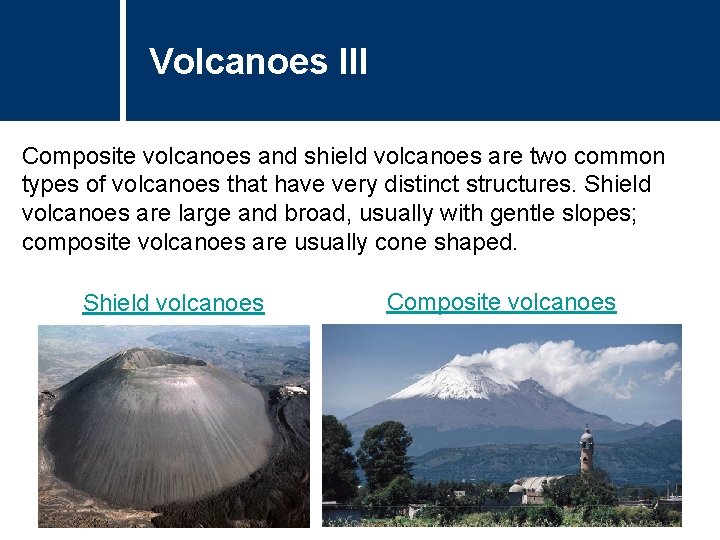 Volcanoes III Composite volcanoes and shield volcanoes are two common types of volcanoes that