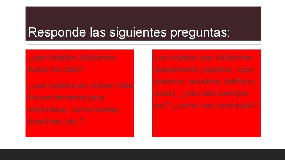 Responde las siguientes preguntas: ¿qué objetos utilizamos todos los días? ¿qué objetos se utilizan