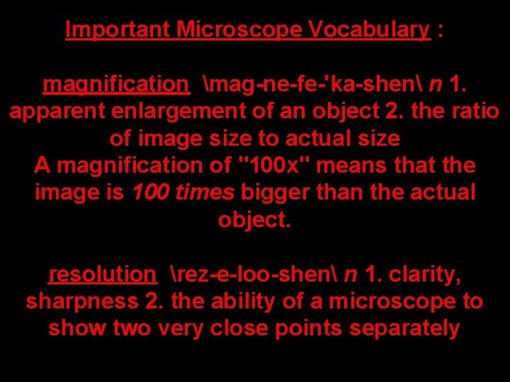 Important Microscope Vocabulary : magnification mag-ne-fe-'ka-shen n 1. apparent enlargement of an object 2.