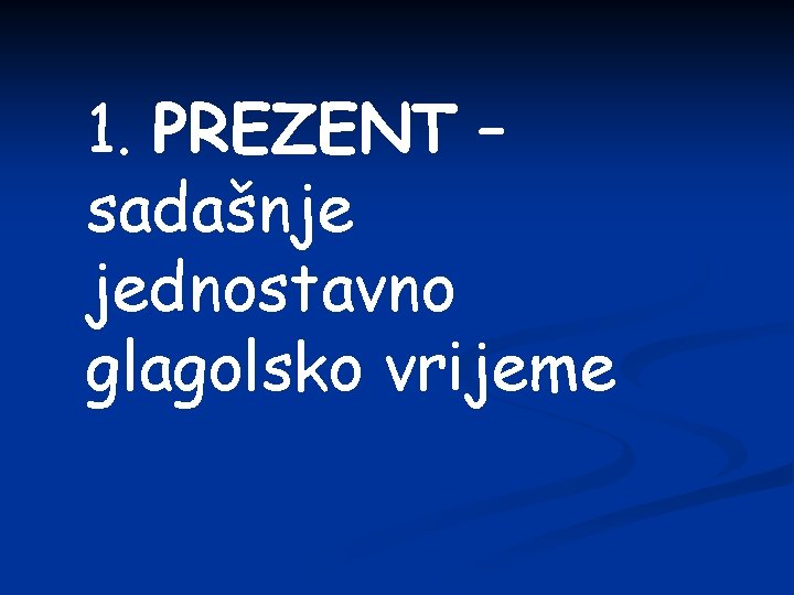 1. PREZENT – sadašnje jednostavno glagolsko vrijeme 